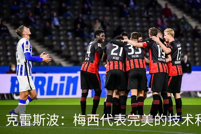 克雷斯波：梅西代表完美的技术和始终保持在极高水平的稳定性